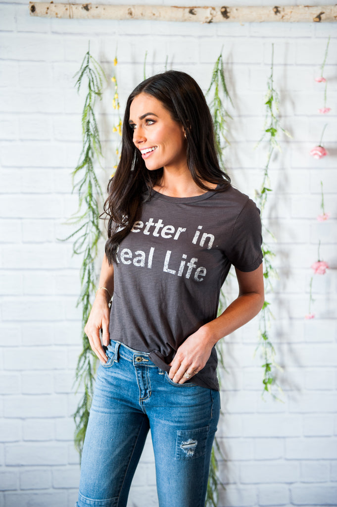 Better in Real Life Tee